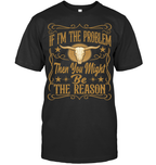 If I'm The Problem Then You Might Be The Reason Shirt - ECOld21 (Black Shirt)