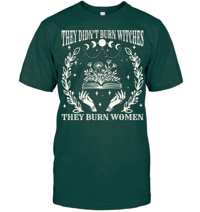 2025 They Didn’t Burn Witches They Burned Women Shirt - ECOLD58 (Black Shirt)